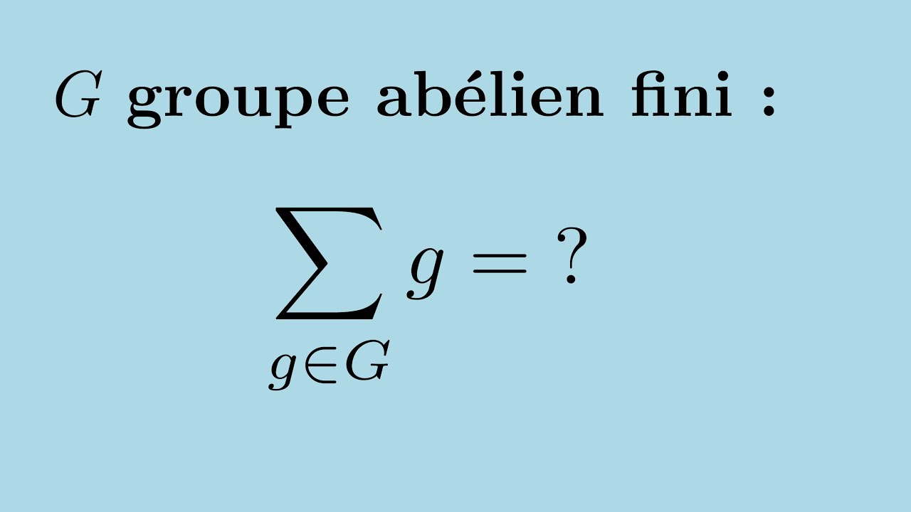 Que vaut la somme de tous les éléments d'un groupe abélien fini ?