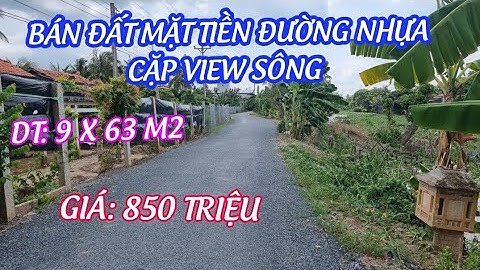 TẬP 768(NGƯNG BÁN)ĐẤT MẶT TIỀN ĐƯỜNG NHỰA CẶP VIEW SÔNG, 9X63M2,GẦN CHỢ THIÊN HÔ HUYỆN CẢI BÈ