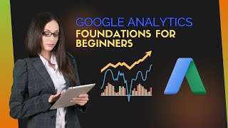 Google Analytics 4 Foundation For Beginners: Unlock Success Now