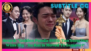 Award: Golden Panda 2025: Tan SongYun Wins Big - Xu Kai Is Moved To Support