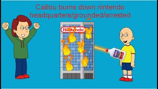 Caillou Burn's Down Nintendo Headquarters/Grounded/Arrested