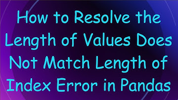 How to Resolve the Length of Values Does Not Match Length of Index Error in Pandas