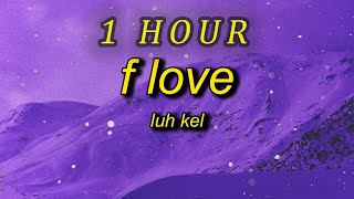 Luh Kel - F Love  (Lyrics) | 1 HOUR