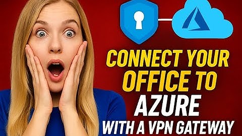 How to Securely Connect Your Office to Azure with a VPN Gateway
