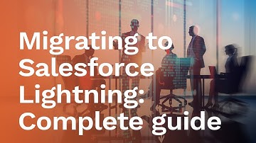 Blog: Migrating to Salesforce Lightning: Complete guide