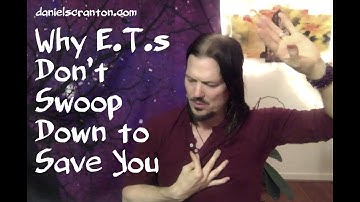 Why E.T.s Don’t Swoop Down to Save You ∞The 9D Arcturian Council, Channeled by Daniel Scranton