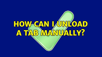 How can I unload a tab manually? (8 Solutions!!)
