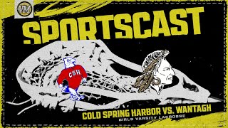 SPORTSCAST | Cold Spring Harbor vs. Wantagh | Girls Varsity Lacrosse | 5/10 | 5 PM