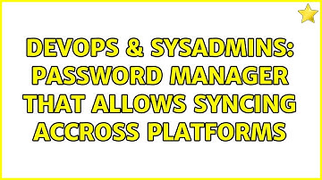 DevOps & SysAdmins: Password Manager that allows syncing accross platforms (10 Solutions!!)