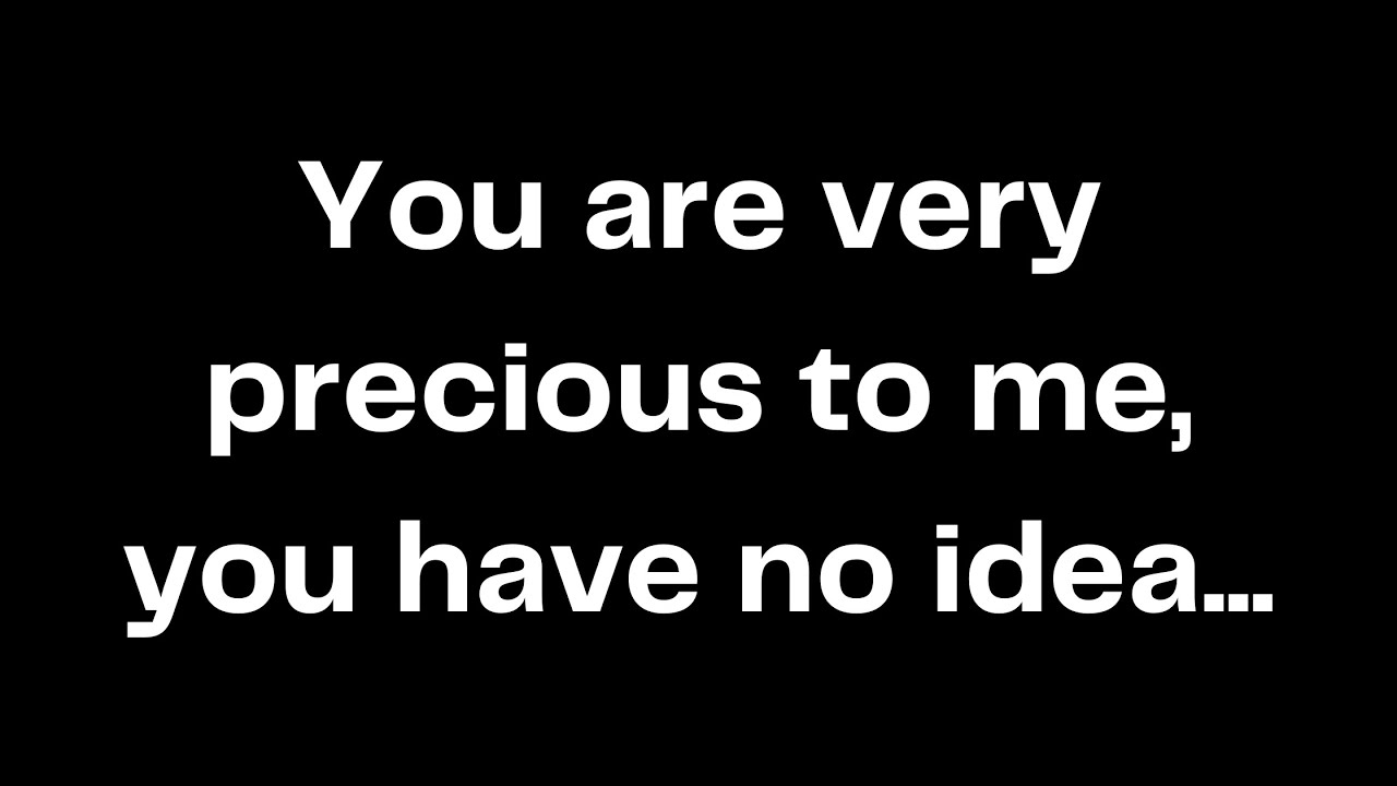 You Are Very Precious To Me You Have No Idea YouTube you-are-very-precious-to-me-you-have-no-idea-youtube