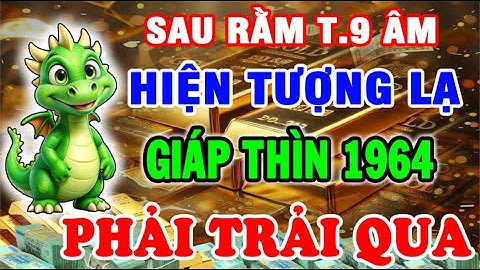 Sau Rằm Tháng 9 Âm: Giáp Thìn 1964 NGHĨ XUI MÀ HÓA MAY, LỘC TỚI TẤP MẶT! Tiết Lộ CƠ HỘI GIÀU CẢ ĐỜI