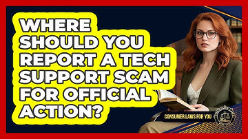 Where Should You Report A Tech Support Scam For Official Action? - Consumer Laws For You