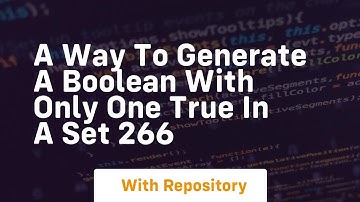 a way to generate a boolean with only one true in a set 266