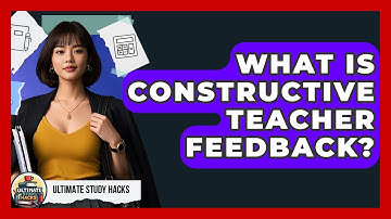 What Is Constructive Teacher Feedback? - Ultimate Study Hacks