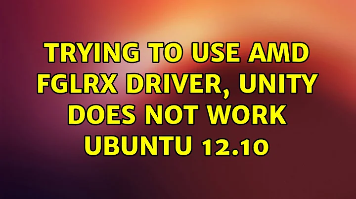 Ubuntu: Trying to use amd fglrx driver, unity does not work ubuntu 12.10 (2 Solutions!!)