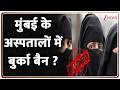 Mumbai Burqa Controversy: मुंबई के अस्पतालों में बुर्का बैन ? Breaking News