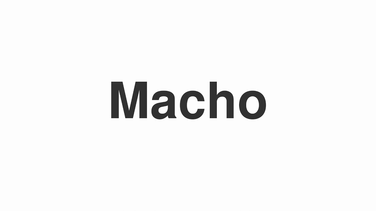 How to Pronounce "Macho"