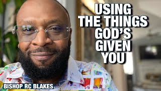 BEING COMFORTABLE WITH WHAT GOD HAS GIVEN YOU by Bishop RC Blakes
