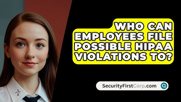 Who Can Employees File Possible HIPAA Violations To? - SecurityFirstCorp.com