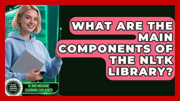 What Are the Main Components of the NLTK Library? - AI and Machine Learning Explained