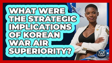 What Were The Strategic Implications Of Korean War Air Superiority? - Sky Command Brotherhood