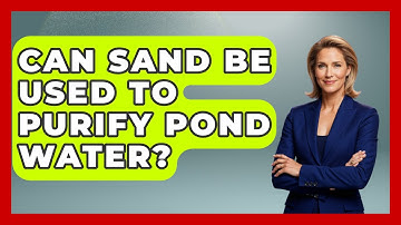 Can Sand Be Used To Purify Pond Water? - Exploring Campgrounds