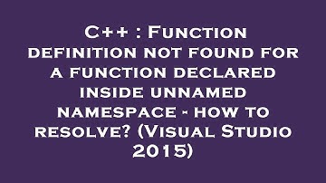 C++ : Function definition not found for a function declared inside unnamed namespace - how to resolv