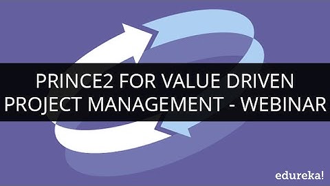 Prince2 for Value Driven Project Management | Webinar -1 | Edureka
