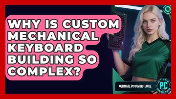 Why Is Custom Mechanical Keyboard Building So Complex? - Ultimate PC Gaming Guide