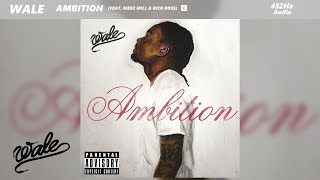 Wale - Ambition ft. Meek Mill &amp; Rick Ross (432Hz)