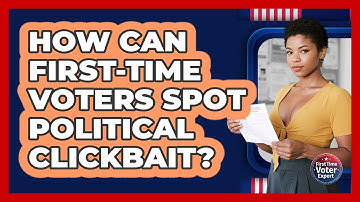 How Can First-time Voters Spot Political Clickbait? - First Time Voter Expert