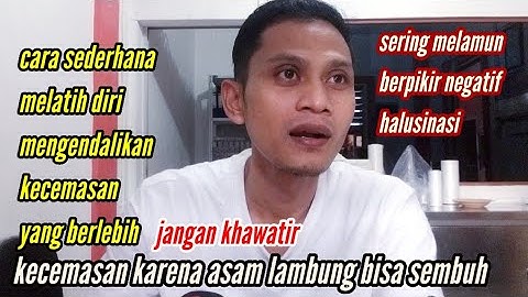 cara sederhana mengatasi kecemasan,halusinasi karena sakit asam lambung