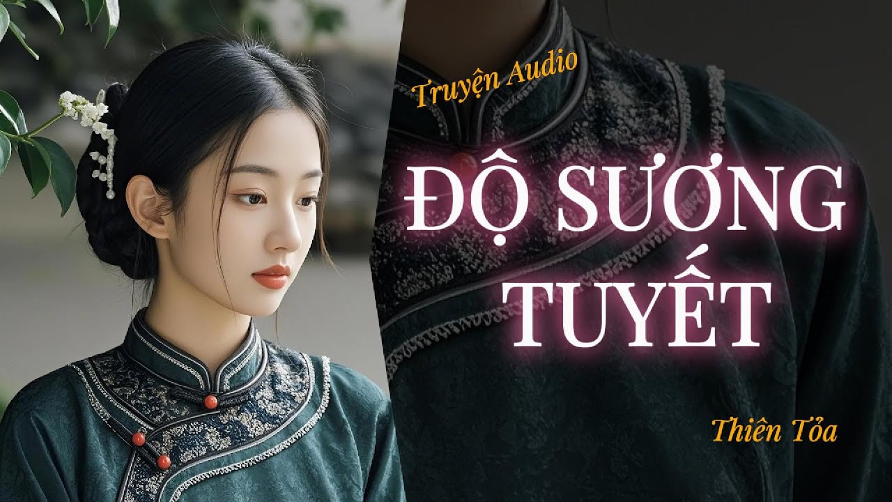 [Truyện Audio] ĐỘ SƯƠNG TUYẾT || Thiên Tỏa