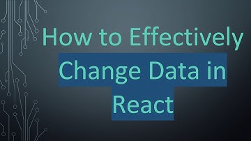How to Effectively Change Data in React