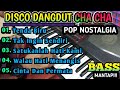 DISCO DANGDUT CHA CHA POP NOSTALGIA - BASS MANTAP COCOK UNTUK TAHUN BARU 2024 !!!