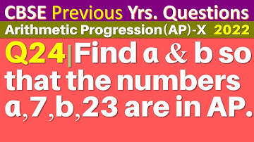 Q24 | Find a and b so that the numbers a, 7, b, 23 are in AP.