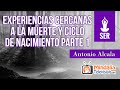 Experiencias cercanas a la muerte y ciclo de nacimiento, por Antonio Alcala PARTE 1