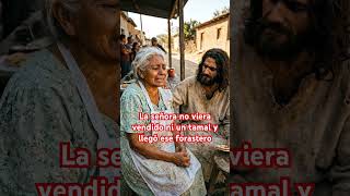 La señora no viera vendido ni un tamal y llegó ese forastero #reflexion #historia #jesus #viral