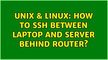 Unix & Linux: How to SSH between Laptop and Server behind router? (2 Solutions!!)