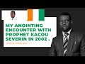 MY ANOINTING ENCOUNTER WITH PROPHET KACOU SEVERIN IN 2002 - Apostle Arome Osayi