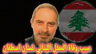 سبب وفاة غسان اسطفان الممثل اللبناني عن عمر 67 عام