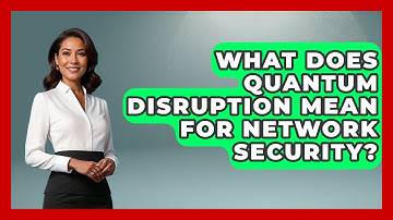 What Does Quantum Disruption Mean For Network Security? - Quantum Tech Explained