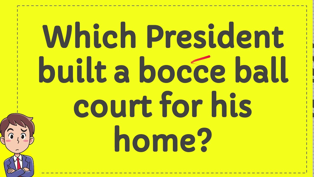 Which President built a bocce ball court for his home? YouTube