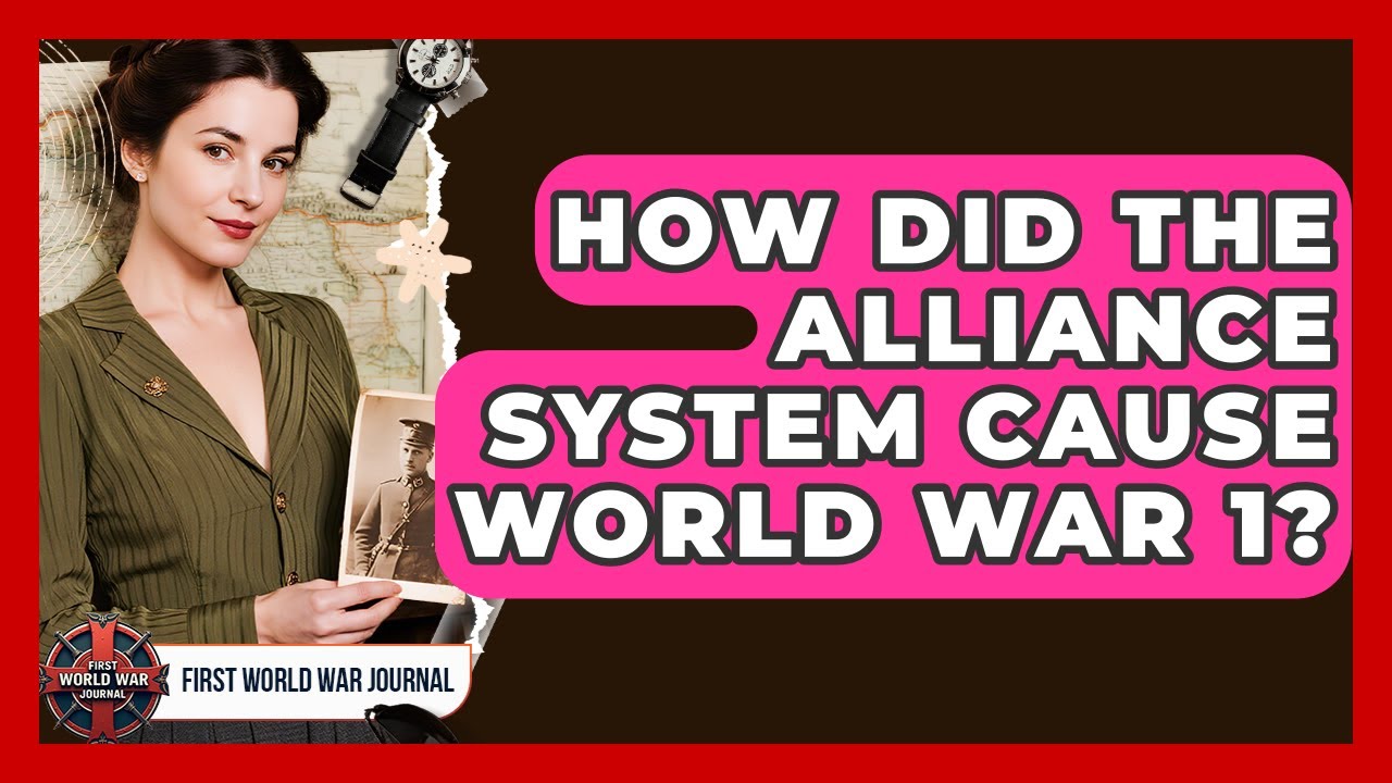 How Did The Alliance System Cause World War 1? - First World War Journal