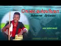 Onnee qulqulluun bohaara birhaanu new ethiopian oromo music 2022