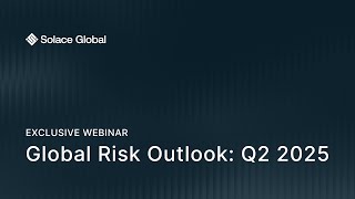 Global Risk Oulook - Q2 2025 (Webinar) | Solace Global Risk