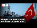 Турция закрыла проход через Босфор военным кораблям России и Украины
