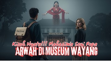 KISAH NYATA!!! MAHASISWA SENI RUPA DI GANGGU ARWAH SAAT BERKUNJUNG DI MUSEUM WAYANG