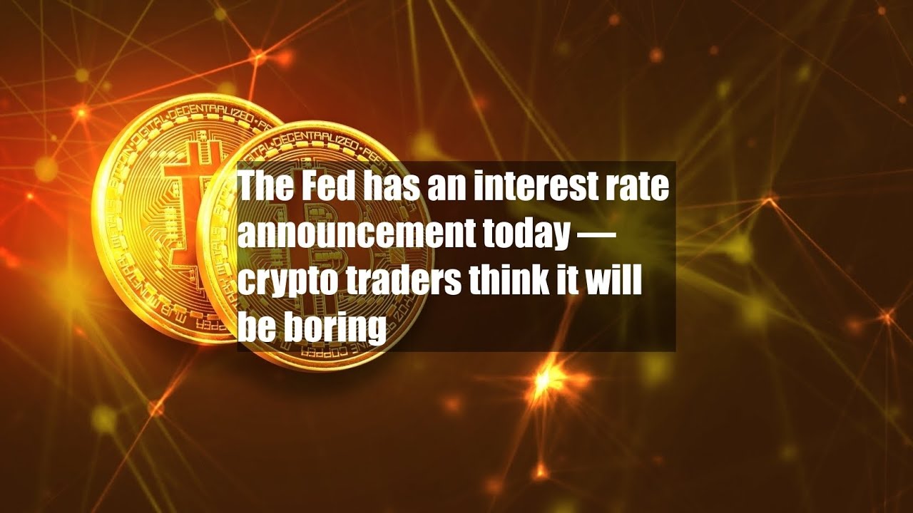 The Fed has an interest rate announcement today — crypto traders think it  will be boring - YouTube