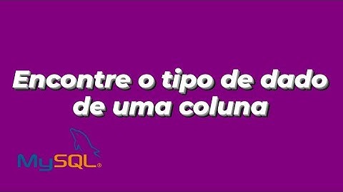 Como saber o tipo de dado de uma coluna - Mysql